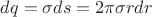 $dq = \sigma ds = 2 \pi \sigma r dr$