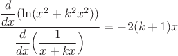 $\dfrac{\dfrac{d}{dx}(\ln (x^2+k^2x^2))}{\dfrac{d}{dx}\Big(\dfrac{1}{x+kx}\Big)}=-2(k+1)x$