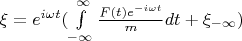 $ \xi =e^{i \omega t} ( \int\limits_{-\infty}^{\infty} \frac {F(t) e^{-i \omega t}}{m} dt + \xi_{-\infty})  $