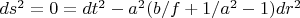 $ds^2=0=dt^2-a^2(b/f+1/a^2-1)dr^2$