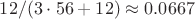 $12/(3\cdot 56+12)\approx 0.0667$ $12/(3\cdot 56+12)\approx 0.0667$