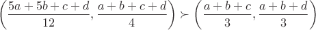 $$\left(\frac{5a+5b+c+d}{12},\frac{a+b+c+d}{4}\right)\succ\left(\frac{a+b+c}{3},\frac{a+b+d}{3}\right)$$