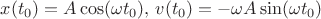 $x(t_0)=A\cos(\omega t_0),\, v(t_0)=-\omega A \sin(\omega t_0)$