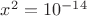 $x^2=10^{-14}$
