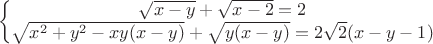 $$\left\{\begin{matrix}
\sqrt{x-y}+\sqrt{x-2}=2\\ \sqrt{x^2+y^2-xy(x-y)}
+\sqrt{y(x-y)}=2\sqrt{2}(x-y-1)
\end{matrix}\right.$$