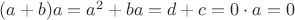 $(a+b)a=a^2+ba=d+c=0\cdot a=0$