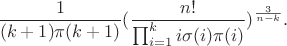 $$\frac{1}{(k+1)\pi(k+1)}(\frac{n!}{\prod_{i=1}^k i\sigma(i)\pi(i)})^{\frac{3}{n-k}}.$$