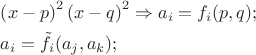 $\[
\begin{gathered}
  \left( {x - p} \right)^2 \left( {x - q} \right)^2  \Rightarrow a_i  = f_i (p,q); \hfill \\
  a_i  = \tilde f_i (a_j ,a_k ); \hfill \\ 
\end{gathered} 
\]$