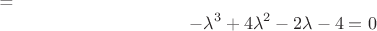 =$$-\lambda^3+4\lambda^2-2\lambda -4=0$$
