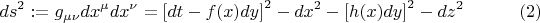 $$ds^2 : = g_{\mu \nu } dx^\mu  dx^\nu   = \left[ {dt - f(x)dy} \right]^2  - dx^2  - \left[ {h(x)dy} \right]^2  - dz^2 \eqno (2)$$