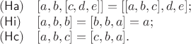 $$\begin{array}{ll} 
(\mathsf{Ha}) & [a, b, [c, d, e]] = [[a, b, c], d, e]; \\ 
(\mathsf{Hi}) & [a, b, b] = [b, b, a] = a; \\ 
(\mathsf{Hc}) & [a, b, c] = [c, b, a]. 
\end{array}$$