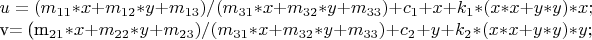 $u= (m_{11}*x + m_{12}*y + m_{13})/(m_{31}*x + m_{32}*y + m_{33})+c_{1}+x+k_{1}*(x*x+y*y)*x;

v= (m_{21}*x + m_{22}*y + m_{23})/(m_{31}*x + m_{32}*y + m_{33})+c_{2}+y+k_{2}*(x*x+y*y)*y;$