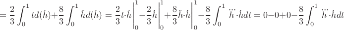 $$=\dfrac{2}{3}\displaystyle\int_0^1td(\dot{h})+\dfrac{8}{3}\displaystyle\int_0^1\ddot{h}d(\dot{h})=\dfrac{2}{3}t\cdot \dot{h}\Bigg|_0^1-\dfrac{2}{3}\dot{h}\Bigg|_0^1+\dfrac{8}{3}\ddot{h}\cdot\dot{h}\Bigg|_0^1-\dfrac{8}{3}\int_0^1\dddot{h}\cdot \dot{h}dt=0-0+0-\dfrac{8}{3}\int_0^1\dddot{h}\cdot \dot{h}dt$$