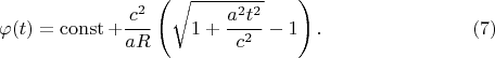 $$
\varphi (t) = \operatorname{const} + \frac{c^2}{a R} \left( \sqrt{1+\frac{a^2 t^2}{c^2} } - 1 \right). \eqno(7) 
$$