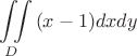\[
\iint\limits_D {(x - 1)dxdy}
\]