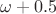 $\omega+0.5$