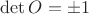 $\operatorname{det}O=\pm 1$
