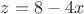 $z=8-4x$