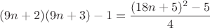 $(9n+2)(9n+3)-1=\dfrac{(18n+5)^2-5}{4}$