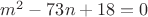 $m^2 - 73n+18=0$