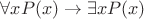 $\forall x P(x) \to \exists x P(x)$