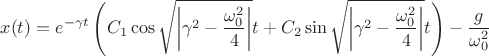 $$x(t)=e^{-\gamma t}\left (C_1\cos\sqrt{\left|\gamma^2-\frac{\omega_0^2}{4}\right|}t+C_2\sin\sqrt{\left|\gamma^2-\frac{\omega_0^2}{4}\right|}t\right )-\frac{g}{\omega_0^2}$$