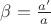 $\beta=\frac{a'}{a}$