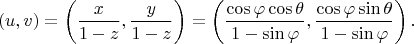 $$
(u, v) = \left( \frac{x}{1 - z}, \frac{y}{1 - z} \right) = \left( \frac{\cos \varphi \cos \theta}{1 - \sin \varphi}, \frac{\cos \varphi \sin \theta}{1 - \sin \varphi} \right).
$$