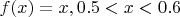 $f(x)=x ,0.5<x<0.6$