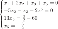 $$\begin{cases}
  x_1+2x_2+x_3+x_5=0 \\
  -5x_2-x_3-2x^5=0\\
 13x_3=\frac{3}{2}-60\\
  x_5 =-\frac{3}{2}\\
\end{cases}$$