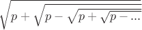 $\sqrt{p+\sqrt{p-\sqrt{p+\sqrt{p-...}}}}$