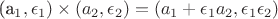 (a_1, \epsilon_1)  \times (a_2, \epsilon_2) = (a_1+ \epsilon_1 a_2, \epsilon_1 \epsilon_2)