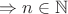$\Rightarrow n \in \mathbb N $