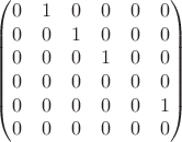 $$\begin{pmatrix}
 0&1&0&0&0&0 \\
 0&0&1&0&0&0 \\
 0&0&0&1&0&0 \\
 0&0&0&0&0&0 \\
 0&0&0&0&0&1 \\
 0&0&0&0&0&0 \\ 
\end{pmatrix}$$