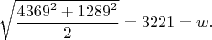 $\sqrt{\dfrac{4369^2+1289^2}{2}}=3221=w.$