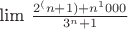 lim $ \frac {2^(n+1)+n^1000} {3^n + 1}$