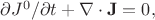 $\partial J^0 / \partial t + \nabla \cdot \mathbf{J} = 0,$