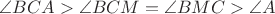 $\angle BCA > \angle BCM = \angle BMC > \angle A$
