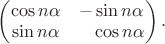 $\begin{pmatrix}\cos n\alpha&-\sin n\alpha\\\sin n\alpha&\hphantom{-}\cos n\alpha\end{pmatrix}.$