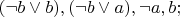 $( \neg b \vee b), ( \neg b \vee a), \neg a, b;$