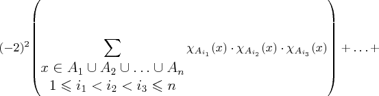 $\large(-2)^{2}{\displaystyle \left(\sum_{\begin{matrix}x\in A_{1}\cup A_{2}\cup\ldots\cup A_{n}\\
1\leqslant i_{1}<i_{2}<i_{3}\leqslant n
\end{matrix}}\chi_{A_{i_{1}}}(x)\cdot\chi_{A_{i_{2}}}(x)\cdot\chi_{A_{i_{3}}}(x)\right)+\ldots+}$