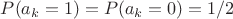 $P(a_k=1)=P(a_k=0)=1/2$