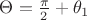 $\Theta = \tfrac{\pi}{2} + \theta_1$