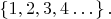 $\left\{1, 2, 3, 4 \dots \right\}{.}$