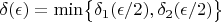 $\delta(\epsilon) = \min \bigl\{ \delta_1(\epsilon / 2), \delta_2(\epsilon / 2) \bigr\}$