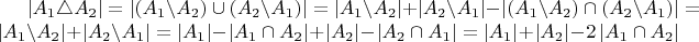 $\left|A_{1}\triangle A_{2}\right|=\left|\left(A_{1}\backslash A_{2}\right)\cup\left(A_{2}\backslash A_{1}\right)\right|=\left|A_{1}\backslash A_{2}\right|+\left|A_{2}\backslash A_{1}\right|-\left|\left(A_{1}\backslash A_{2}\right)\cap\left(A_{2}\backslash A_{1}\right)\right|=\left|A_{1}\backslash A_{2}\right|+\left|A_{2}\backslash A_{1}\right|=\left|A_{1}\right|-\left|A_{1}\cap A_{2}\right|+\left|A_{2}\right|-\left|A_{2}\cap A_{1}\right|=\left|A_{1}\right|+\left|A_{2}\right|-2\left|A_{1}\cap A_{2}\right|$