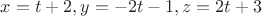 $x=t+2 , y=-2t-1, z=2t+3$