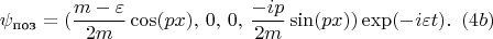 $$\psi_{\text{поз}}  = (\frac {m-\varepsilon} {2m} \cos (px),\, 0,\, 0,\, \frac {-ip} {2m} \sin (px) ) \exp (-i\varepsilon t).\,\,\,(4b)$$