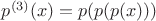 $p^{(3)}(x) = p(p(p(x)))$