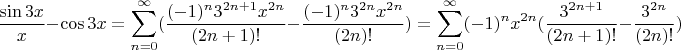 $$\frac{\sin 3x}{x} - \cos 3x = \sum\limits_{n=0}^{\infty}(\frac{(-1)^n 3^{2n+1}x^{2n}}{(2n+1)!} - \frac{(-1)^n 3^{2n}x^{2n}}{(2n)!}) = \sum\limits_{n=0}^{\infty}(-1)^nx^{2n}(\frac{3^{2n+1}}{(2n+1)!} - \frac{3^{2n}}{(2n)!})$$